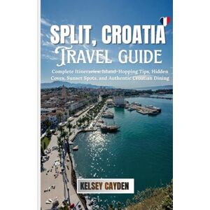 Cayden, Kelsey Split, Croatia Travel Guide: Complete Itineraries, Island-Hopping Tips, Hidden Coves, Sunset Spots, and Authentic Croatian Dining Cayden, Kelsey Split, Croatia Travel Guide: Complete Itineraries, Island-Hopping Tips, Hidden Coves, Sunset Spots, and Authentic Croatian Dining