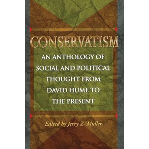 Conservatism: An Anthology of Social and Political Thought from David Hume to the Present Conservatism: An Anthology of Social and Political Thought from David Hume to the Present