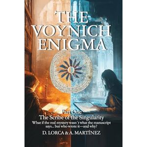 Cervantes, David Lorca The Voynich Enigma: The Scribe of the Singularity Cervantes, David Lorca The Voynich Enigma: The Scribe of the Singularity