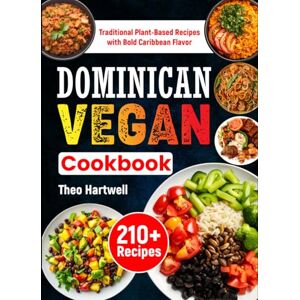 Hartwell, Theo Dominican Vegan Cookbook: 210+ Traditional Plant-Based Recipes with Bold Caribbean Flavor Hartwell, Theo Dominican Vegan Cookbook: 210+ Traditional Plant-Based Recipes with Bold Caribbean Flavor