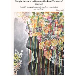 Cherif, Maya Simple Lessons to Become the Best Version of Yourself: These life-changing lessons will transform your mindset and your future Cherif, Maya Simple Lessons to Become the Best Version of Yourself: These life-changing lessons will transform your mindset and your future