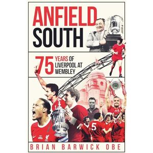 Barwick, Brian Anfield South: 75 Years of Liverpool at Wembley Barwick, Brian Anfield South: 75 Years of Liverpool at Wembley