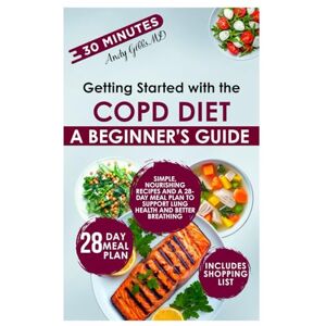 GIBBS, ANDY Getting Started with the COPD Diet: Simple, Nourishing Recipes and a 28-Day Meal Plan to Support Lung Health and Better Breathing GIBBS, ANDY Getting Started with the COPD Diet: Simple, Nourishing Recipes and a 28-Day Meal Plan to Support Lung Health and Better Breathing