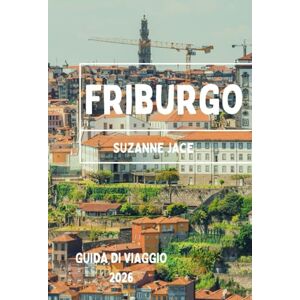 Jace, Suzanne Friburgo Guida di Viaggio 2026: Esplora il gioiello bilingue della Svizzera, l'architettura gotica, le passeggiate lungo il fiume, il formaggio locale e i tranquilli angoli culturali di Friburgo Jace, Suzanne Friburgo Guida di Viaggio 2026: Esplora il gioiello bilingue della Svizzera, l'architettura gotica, le passeggiate lungo il fiume, il formaggio locale e i tranquilli angoli culturali di Friburgo