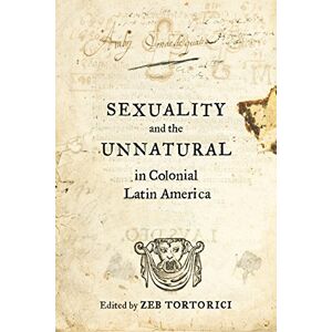 University of California Press Sexuality and the Unnatural in Colonial Latin America University of California Press Sexuality and the Unnatural in Colonial Latin America