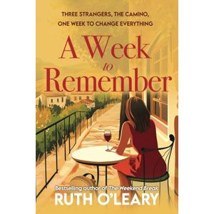 O'Leary, Ruth A Week To Remember: Three strangers, the Camino, one week to change everything O'Leary, Ruth A Week To Remember: Three strangers, the Camino, one week to change everything