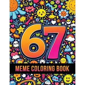 Himmi, Coloring by 67 Meme Coloring Book: A Fun & Trendy Coloring Adventure With 6, 7, 67 & Six Seven — 50 Meme-Style Pages for Kids, Teens & Adults (67 Meme Coloring Series) Himmi, Coloring by 67 Meme Coloring Book: A Fun & Trendy Coloring Adventure With 6, 7, 67 & Six Seven — 50 Meme-Style Pages for Kids, Teens & Adults (67 Meme Coloring Series)