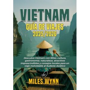 Wynn, Miles VIETNAM guía de viajes 2025/2026: Descubre Vietnam con Miles: cultura, gastronomía, naturaleza, atractivos imprescindibles y consejos locales para un viaje inolvidable al Sudeste Asiático. Wynn, Miles VIETNAM guía de viajes 2025/2026: Descubre Vietnam con Miles: cultura, gastronomía, naturaleza, atractivos imprescindibles y consejos locales para un viaje inolvidable al Sudeste Asiático.