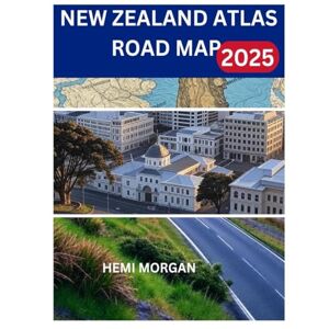 MORGAN, HEMI NEW ZEALAND ATLAS ROAD MAP 2025: A SCENIC GUIDE TO EPIC DRIVES, HIDDEN WONDERS AND SAFE ADVENTURES ACROSS AOTEAROA MORGAN, HEMI NEW ZEALAND ATLAS ROAD MAP 2025: A SCENIC GUIDE TO EPIC DRIVES, HIDDEN WONDERS AND SAFE ADVENTURES ACROSS AOTEAROA