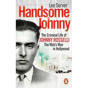 Lee Handsome Johnny: The Criminal Life of Johnny Rosselli, The Mob’s Man in Hollywood Lee Handsome Johnny: The Criminal Life of Johnny Rosselli, The Mob’s Man in Hollywood