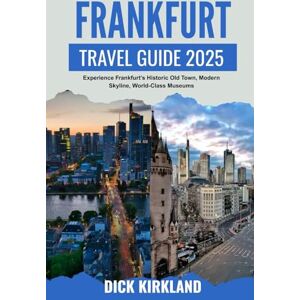 KIRKLAND, DICK FRANKFURT TRAVEL GUIDE: Experience Frankfurt’s Historic Old Town, Modern Skyline, World-Class Museums, and Authentic German Culture with Smart Itineraries and Local Recommendations KIRKLAND, DICK FRANKFURT TRAVEL GUIDE: Experience Frankfurt’s Historic Old Town, Modern Skyline, World-Class Museums, and Authentic German Culture with Smart Itineraries and Local Recommendations