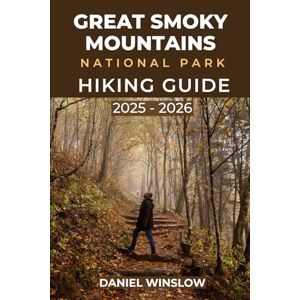 WINSLOW, DANIEL GREAT SMOKY MOUNTAINS NATIONAL PARKS HIKING GUIDE 2025 2026: Discover Iconic Hikes, Hidden Waterfalls, and Essential Tips for Exploring Tennessee & North Carolina’s Natural Treasure (Wild Pathways) WINSLOW, DANIEL GREAT SMOKY MOUNTAINS NATIONAL PARKS HIKING GUIDE 2025 2026: Discover Iconic Hikes, Hidden Waterfalls, and Essential Tips for Exploring Tennessee & North Carolina’s Natural Treasure (Wild Pathways)