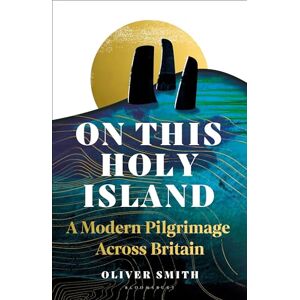 Smith, Oliver On This Holy Island: A Modern Pilgrimage Across Britain -- A FINANCIAL TIMES BOOK OF THE YEAR Smith, Oliver On This Holy Island: A Modern Pilgrimage Across Britain -- A FINANCIAL TIMES BOOK OF THE YEAR