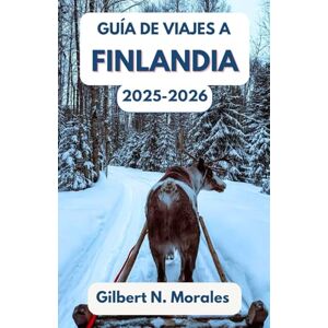 N. Morales, Gilbert GUÍA DE VIAJES A FINLANDIA 2025/2026: Descubra la magia de los soles de medianoche, las aventuras nevadas y las tradiciones nórdicas. N. Morales, Gilbert GUÍA DE VIAJES A FINLANDIA 2025/2026: Descubra la magia de los soles de medianoche, las aventuras nevadas y las tradiciones nórdicas.