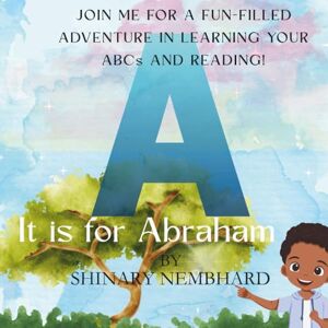 Nembhard, Shinary A is for Abraham: JOIN ME FOR A FUN-FILLED ADVENTURE IN LEARNING YOUR ABCs AND READING! Nembhard, Shinary A is for Abraham: JOIN ME FOR A FUN-FILLED ADVENTURE IN LEARNING YOUR ABCs AND READING!