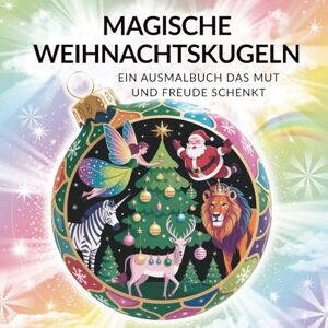 Baab, Julia Rebecca Magische Weihnachtskugeln: Fantasievolles Ausmalbuch für Kinder ab 8 Jahren mit 85 zauberhaften Motiven & stärkenden Worten – Ein kreatives Weihnachtsmalbuch, das Mut & Freude schenkt Baab, Julia Rebecca Magische Weihnachtskugeln: Fantasievolles Ausmalbuch für Kinder ab 8 Jahren mit 85 zauberhaften Motiven & stärkenden Worten – Ein kreatives Weihnachtsmalbuch, das Mut & Freude schenkt