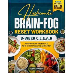 MITCHELL, SARAH HASHIMOTO BRAIN-FOG RESET WORKBOOK: 8-Week C.L.E.A.R. Autoimmune Protocol & Anti-Inflammatory Eating Plan MITCHELL, SARAH HASHIMOTO BRAIN-FOG RESET WORKBOOK: 8-Week C.L.E.A.R. Autoimmune Protocol & Anti-Inflammatory Eating Plan