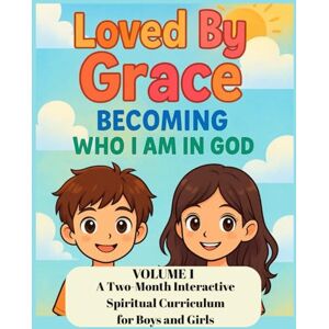DeLosSantos, sylvia Aubrey Love Loved by Grace: Becoming Who I Am In God, A Two-Month Spiritual Curriculum for Boys and Girls, VOLUME 1: gift for young boy or girl, gift for sunday school teacher, curriculum DeLosSantos, sylvia Aubrey Love Loved by Grace: Becoming Who I Am In God, A Two-Month Spiritual Curriculum for Boys and Girls, VOLUME 1: gift for young boy or girl, gift for sunday school teacher, curriculum