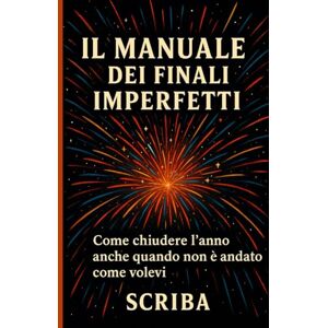 Scriba IL MANUALE DEI FINALI IMPERFETTI: Come chiudere l’anno anche quando non è andato come volevi Scriba IL MANUALE DEI FINALI IMPERFETTI: Come chiudere l’anno anche quando non è andato come volevi