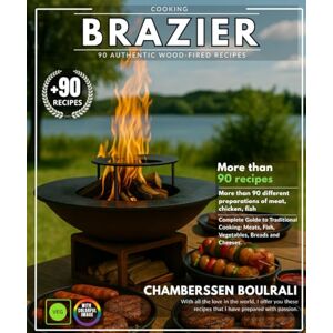 BOULRALI, CHAMBERSSEN Brazier Cooking: 90 Authentic Wood-Fired Recipes Complete Guide to Traditional Cooking: Meats, Fish, Vegetables, Breads and Cheeses. BOULRALI, CHAMBERSSEN Brazier Cooking: 90 Authentic Wood-Fired Recipes Complete Guide to Traditional Cooking: Meats, Fish, Vegetables, Breads and Cheeses.