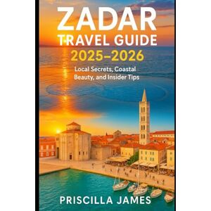 James, Priscilla Zadar Travel Guide 2025-2026: Local Secrets, Costal Beauty and Insider Tips (WanderWise Travel Series : Authentic guides with maps, local insights & cultural gems for smart travelers) James, Priscilla Zadar Travel Guide 2025-2026: Local Secrets, Costal Beauty and Insider Tips (WanderWise Travel Series : Authentic guides with maps, local insights & cultural gems for smart travelers)