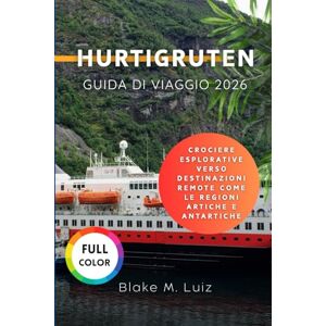 Luiz, Blake M. Hurtigruten Guida di viaggio 2026: Crociere esplorative verso destinazioni remote come le regioni artiche e antartiche Luiz, Blake M. Hurtigruten Guida di viaggio 2026: Crociere esplorative verso destinazioni remote come le regioni artiche e antartiche