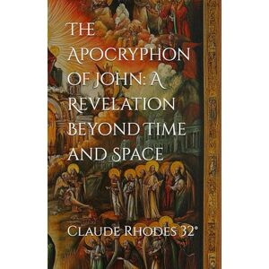 Rhodes, Claude Dale The Apocryphon of John: A Revelation Beyond Time and Space Rhodes, Claude Dale The Apocryphon of John: A Revelation Beyond Time and Space