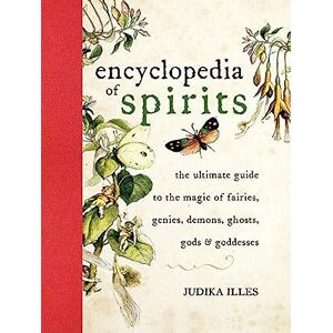 Illes, Judika Encyclopedia of Spirits: The Ultimate Guide to the Magic of Fairies, Genies, Demons, Ghosts, Gods & Goddesses (Witchcraft & Spells) Illes, Judika Encyclopedia of Spirits: The Ultimate Guide to the Magic of Fairies, Genies, Demons, Ghosts, Gods & Goddesses (Witchcraft & Spells)