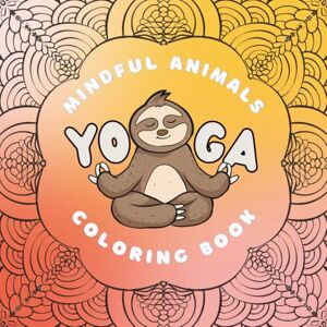 Press, Bright Lingo Mindful Yoga Animals Coloring Book for Kids and Adults: 50 Relaxing and Fun Animal Yoga Poses to Color Mindfulness, Calm, and Creativity for All Ages Press, Bright Lingo Mindful Yoga Animals Coloring Book for Kids and Adults: 50 Relaxing and Fun Animal Yoga Poses to Color Mindfulness, Calm, and Creativity for All Ages
