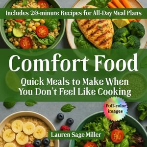 Miller, Lauren Sage Comfort Food: Quick Meals to Make When You Don't Feel Like Cooking Miller, Lauren Sage Comfort Food: Quick Meals to Make When You Don't Feel Like Cooking