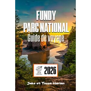 Harlan, Jake et Tessa Fundy Parc national Guide de voyage: Découvrez les merveilles des marées, les randonnées pittoresques et les attractions incontournables du joyau caché du Nouveau-Brunswick Harlan, Jake et Tessa Fundy Parc national Guide de voyage: Découvrez les merveilles des marées, les randonnées pittoresques et les attractions incontournables du joyau caché du Nouveau-Brunswick