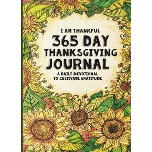Brown, Sarah Janisse 365 Day Thanksgiving Journal: I Am Thankful A Daily Devotional Guide to Being Thankful: Volume 1 (Color, Doodle,Think & Pray) Brown, Sarah Janisse 365 Day Thanksgiving Journal: I Am Thankful A Daily Devotional Guide to Being Thankful: Volume 1 (Color, Doodle,Think & Pray)
