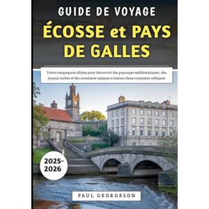 Georgeson, Paul Guide De Voyage Écosse et Pays De Galles 2025-2026: Votre compagnon ultime pour découvrir des paysages emblématiques, des joyaux cachés et des aventures uniques à travers deux royaumes celtiques Georgeson, Paul Guide De Voyage Écosse et Pays De Galles 2025-2026: Votre compagnon ultime pour découvrir des paysages emblématiques, des joyaux cachés et des aventures uniques à travers deux royaumes celtiques