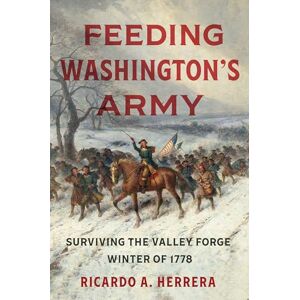 Herrera, Ricardo A. Feeding Washington's Army: Surviving the Valley Forge Winter of 1778 Herrera, Ricardo A. Feeding Washington's Army: Surviving the Valley Forge Winter of 1778