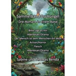 Benda, Sabine und Thomas Sammelband Dschungel Drei Romane in einem Band: Bitte sagt es mir / Der Mensch ist dem Menschen ein Wolf / Fleisch Benda, Sabine und Thomas Sammelband Dschungel Drei Romane in einem Band: Bitte sagt es mir / Der Mensch ist dem Menschen ein Wolf / Fleisch