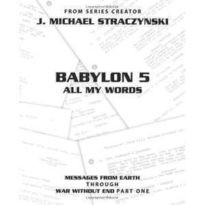 Straczynski, J. Michael Babylon 5 All My Words Volume 5: Messages from Earth through War Without End: Part One Straczynski, J. Michael Babylon 5 All My Words Volume 5: Messages from Earth through War Without End: Part One
