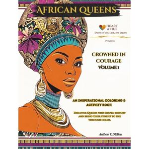 D'Ellen, T. African Queens: Crowned in Courage Vol I: 12 Extraordinary Inspirational African Queens to Read, Remember, and Color (Hardcover Keepsake Edition) D'Ellen, T. African Queens: Crowned in Courage Vol I: 12 Extraordinary Inspirational African Queens to Read, Remember, and Color (Hardcover Keepsake Edition)