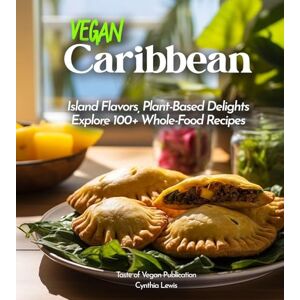 Lewis, Cynthia Vegan Carribean Cookbook: Island Flavors, Plant-Based Delights Explore 100+ Whole-Food Recipes! Pictures Included (Taste of Vegan) Lewis, Cynthia Vegan Carribean Cookbook: Island Flavors, Plant-Based Delights Explore 100+ Whole-Food Recipes! Pictures Included (Taste of Vegan)