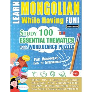 Linguas Classics Learn Mongolian While Having Fun! For Beginners: Easy to Intermediate Study 100 Essential Thematics with Word Search Puzzles Vol.1 Linguas Classics Learn Mongolian While Having Fun! For Beginners: Easy to Intermediate Study 100 Essential Thematics with Word Search Puzzles Vol.1