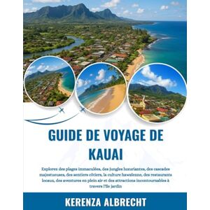 Albrecht, Kerenza GUIDE DE VOYAGE DE KAUAI 2025-2026: Explorez des plages immaculées, des jungles luxuriantes, des cascades majestueuses, des sentiers côtiers, la ... air et des attractions incontournables à... Albrecht, Kerenza GUIDE DE VOYAGE DE KAUAI 2025-2026: Explorez des plages immaculées, des jungles luxuriantes, des cascades majestueuses, des sentiers côtiers, la ... air et des attractions incontournables à...