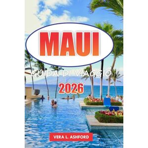 ASHFORD, VERA L. Maui Guida Di Viaggio 2026: Consigli pratici per esplorare le migliori spiagge, i sentieri escursionistici, i parchi nazionali, le avventure all'aria aperta e la ricca cultura delle Hawaii ASHFORD, VERA L. Maui Guida Di Viaggio 2026: Consigli pratici per esplorare le migliori spiagge, i sentieri escursionistici, i parchi nazionali, le avventure all'aria aperta e la ricca cultura delle Hawaii