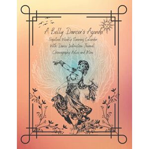 Design, ZelV A Belly Dancer's Agenda-Perpetual Weekly Planning Calendar with Dance Instruction Journal and Choreography Notes: For Students and Teachers-Track ... and Workshops All Year-Undated Calendar Design, ZelV A Belly Dancer's Agenda-Perpetual Weekly Planning Calendar with Dance Instruction Journal and Choreography Notes: For Students and Teachers-Track ... and Workshops All Year-Undated Calendar