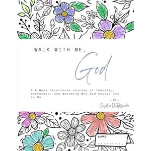D'Alessandro, Vida Angelina Walk With Me, God: A 5-Week Devotional Journey of Identity, Surrender, and Becoming Who God Called You to Be D'Alessandro, Vida Angelina Walk With Me, God: A 5-Week Devotional Journey of Identity, Surrender, and Becoming Who God Called You to Be