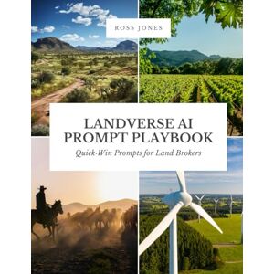 Jones, Ross Landverse AI Prompt Playbook: Quick‑Win Prompts for Land Brokers Jones, Ross Landverse AI Prompt Playbook: Quick‑Win Prompts for Land Brokers