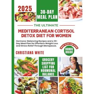 WHITE, CHRISTIANA THE ULTIMATE MEDITERRANEAN CORTISOL DETOX DIET FOR WOMEN: Hormone-Balancing Recipes and a 30-Day Meal Plan for Effortless Weight Loss and Stress ... Cortisol-Balancing Mediterranean Kitchen) WHITE, CHRISTIANA THE ULTIMATE MEDITERRANEAN CORTISOL DETOX DIET FOR WOMEN: Hormone-Balancing Recipes and a 30-Day Meal Plan for Effortless Weight Loss and Stress ... Cortisol-Balancing Mediterranean Kitchen)