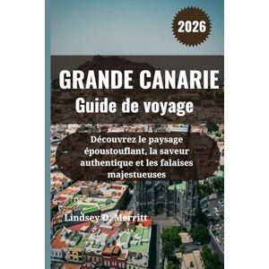 Merritt, Lindsey D. GRANDE CANARIE Guide de voyage 2026: Découvrez le paysage époustouflant, la saveur authentique et les falaises majestueuses Merritt, Lindsey D. GRANDE CANARIE Guide de voyage 2026: Découvrez le paysage époustouflant, la saveur authentique et les falaises majestueuses