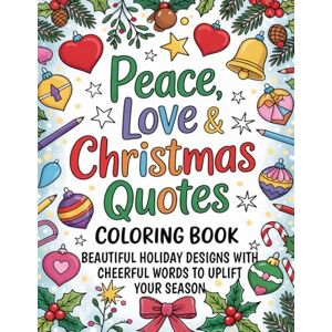 Graphics Arts, Olajumoke Peace, Love & Christmas Quotes Coloring Book: Beautiful Holiday Designs with Cheerful Words to Uplift Your Season Graphics Arts, Olajumoke Peace, Love & Christmas Quotes Coloring Book: Beautiful Holiday Designs with Cheerful Words to Uplift Your Season