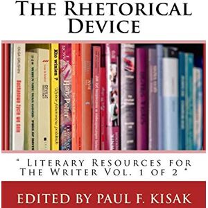 Kisak, Edited by Paul F. The Rhetorical Device: " Literary Resources for The Writer Vol. 1 of 2 ": Volume 1 (Literary and rhetorical devices for the readers and writers of english.) Kisak, Edited by Paul F. The Rhetorical Device: " Literary Resources for The Writer Vol. 1 of 2 ": Volume 1 (Literary and rhetorical devices for the readers and writers of english.)