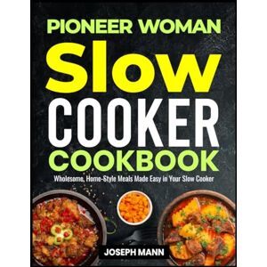 Mann, Joseph PIONEER WOMAN SLOW COOKER COOKBOOK: Wholesome, Home-Style Meals Made Easy in Your Slow Cooker Mann, Joseph PIONEER WOMAN SLOW COOKER COOKBOOK: Wholesome, Home-Style Meals Made Easy in Your Slow Cooker