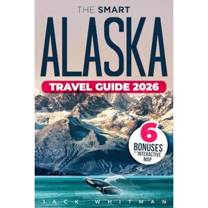Whitman, Jack The Smart Alaska Travel Guide: Step-by-Step Explorer to Top Road Trips and Cruise Stops – Interactive Map, Tips, and Adventures for Families, Seniors, and Solo Travelers Whitman, Jack The Smart Alaska Travel Guide: Step-by-Step Explorer to Top Road Trips and Cruise Stops – Interactive Map, Tips, and Adventures for Families, Seniors, and Solo Travelers